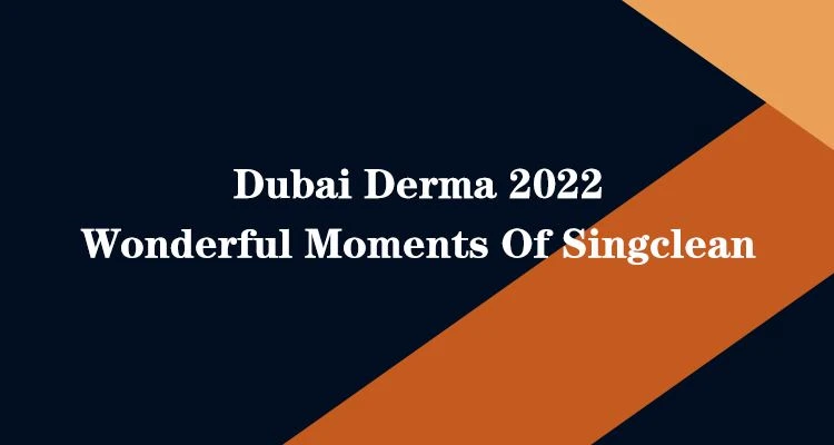 Dubai Derma 2022 Momente minunate de Singclean